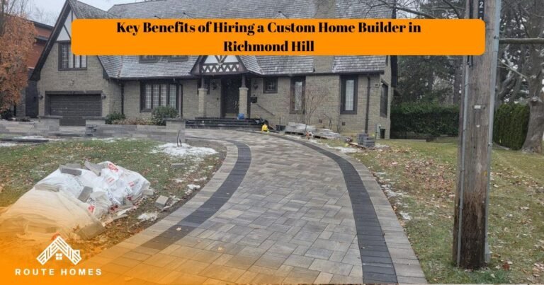 Key Benefits of Hiring a Custom Home Builder in Richmond Hill